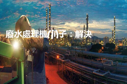 廢水處理機(jī)子：解決環(huán)境危機(jī)的黑科技！
